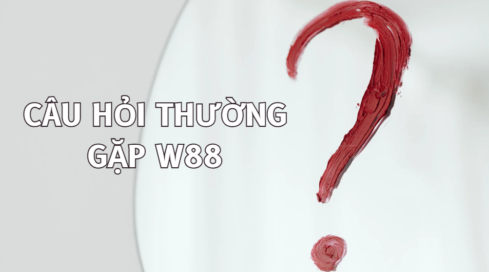 Câu hỏi thường gặp W88