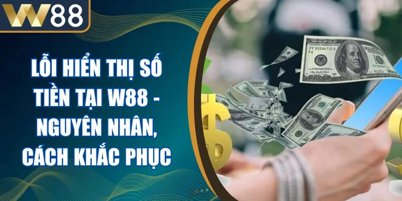 Lỗi Hiển Thị Số Tiền Tại W88