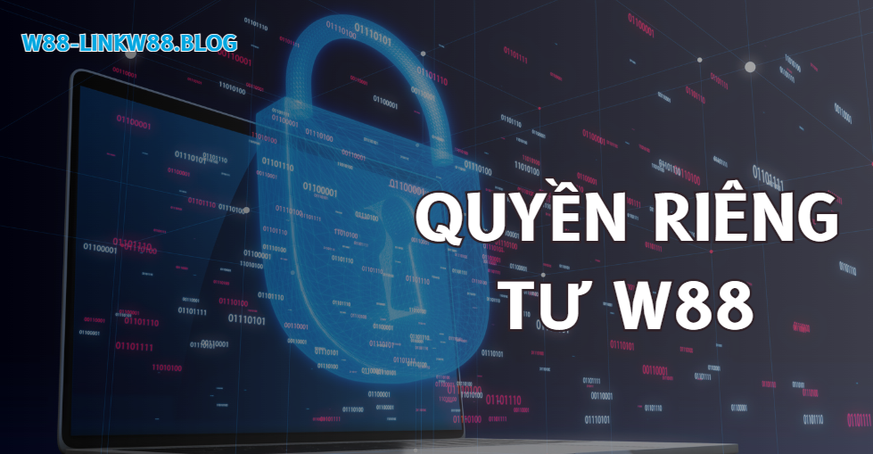 Quyền Riêng Tư W88 - Dữ Liệu Người Dùng Được Bảo Mật 1 Quyền riêng tư w88